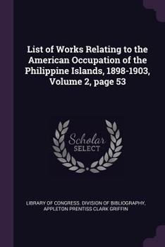 Paperback List of Works Relating to the American Occupation of the Philippine Islands, 1898-1903, Volume 2, page 53 Book