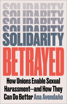 Paperback Solidarity Betrayed: How Unions Enable Sexual Harassment - And How They Can Do Better Book