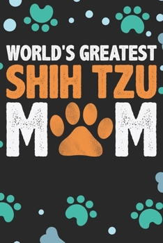 World's Greatest Shih Tzu Mom: Cool Shih Tzu Dog Journal Notebook - Shih Tzu Puppy Lover Gifts – Funny Shih Tzu Dog Notebook - Shih Tzu Owner Gifts. 6 x 9 in 120 pages