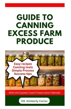 Paperback Guide to Canning Excess Farm Produce: The Complete Guide to Preserving Fruits, Vegetables, and More Book