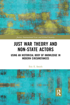 Paperback Just War Theory and Non-State Actors: Using an Historical Body of Knowledge in Modern Circumstances Book