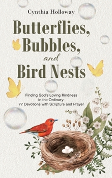 Hardcover Butterflies, Bubbles, and Bird Nests: Finding God's Loving Kindness in the Ordinary: 77 Devotions with Scripture and Prayer Book