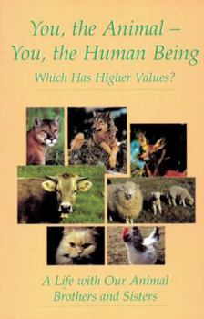 Paperback You, the Animal - You, the Human Being: Which Has Higher Values? A Life with Our Animal Brothers and Sisters Book