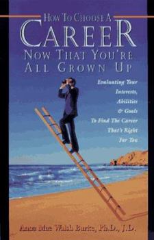 Paperback How to Choose a Career Now That You're All Grown Up: Evaluating Your Interests, Abilities and Goals to Find the Job That's Right for You Book