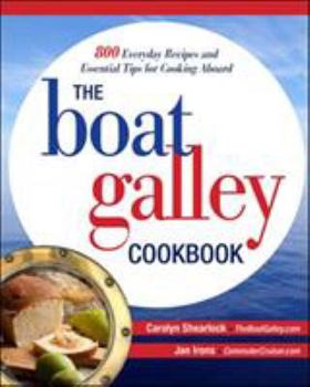 Paperback The Boat Galley Cookbook: 800 Everyday Recipes and Essential Tips for Cooking Aboard: 800 Everyday Recipes and Essential Tips for Cooking Aboard Book