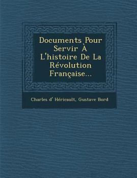 Paperback Documents Pour Servir A L'Histoire de La Revolution Francaise... [French] Book
