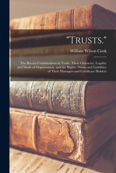 Paperback "Trusts.": The Recent Combinations in Trade, Their Character, Legality and Mode of Organization, and the Rights, Duties and Liabi Book