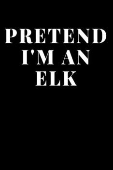 Paperback Pretend I'm An Elk: Lined Journal Notebook, Diary or Planner Paperback Size 6x9 Inches Matte Cover Finish 120 Pages Book