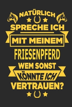 Paperback Nat?rlich spreche ich mit meinem Friesenpferd Wem sonst k?nnte ich vertrauen?: Notizbuch mit 110 linierten Seiten, als Geschenk, aber auch als Dekorat [German] Book