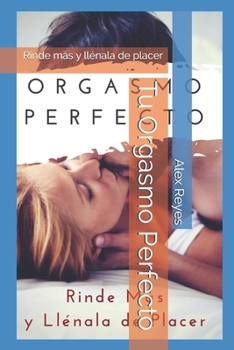 Paperback Tu Orgasmo Perfecto: Rinde más y llénala de placer [Spanish] Book