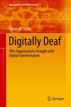 Hardcover Digitally Deaf: Why Organizations Struggle with Digital Transformation Book
