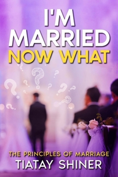 Paperback I'M Married Now What: Understanding The Principles of Marriages Book