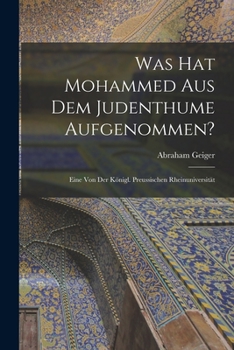 Paperback Was hat Mohammed aus dem Judenthume Aufgenommen?: Eine von der Königl. Preussischen Rheinuniversität Book