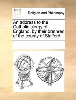 An address to the Catholic clergy of England, by their brethren of the county of Stafford.