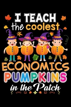 I Teach The Coolest Economics Pumpkins In the Patch: I Teach The Coolest Economics Pumpkins In Patch Halloween  Journal/Notebook Blank Lined Ruled 6x9 100 Pages