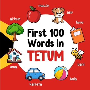 First 100 Words in Tetum: Bilingual English Tetum Picture Book for Kids with Pronunciations, Language Learning Flashcards, Dictionary for Babies, Toddlers, and Children (Learn Tetum)