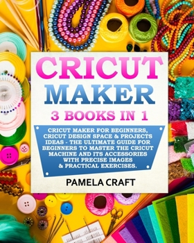 Paperback Cricut Maker: 3 BOOKS in 1: Cricut Maker For Beginners, Cricut Design Space & Projects Ideas - The Ultimate Guide For Beginners to M Book
