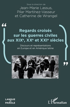 Regards croisés sur les guerres civiles aux XIXe, XXe et XXIe siècles: Discours et représentations en Europe et en Amérique latine (Langue Et Parole - ... En Sciences Du Langage) (French Edition)
