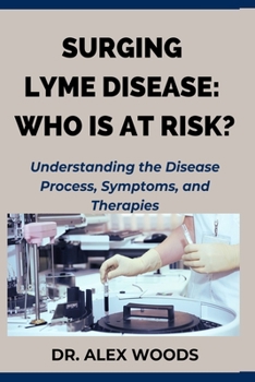 Paperback Surging Lyme Disease: WHO IS AT RISK?: Understanding the Disease Process, Symptoms, and Therapies Book