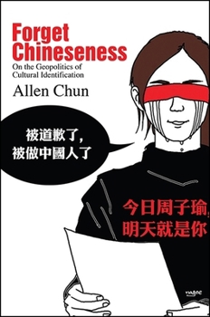 Forget Chineseness: On the Geopolitics of Cultural Identification - Book  of the SUNY Series in Global Modernity