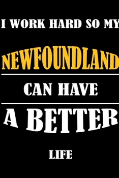 I Work Hard So My NEWFOUNDLAND Can Have A Better Life: This Journal WILL Help you to organize your life and to work on your goals : Passeword tracker, ... tracker, Weekly meal planner, 120 pages , m