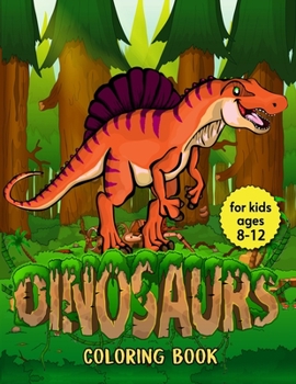 Dinosaurs Coloring Book for Kids Ages 8-12: Dinosaurs Coloring Book for Kids great gift for Boys & Girls, magic coloring books for Kids Dinosaur