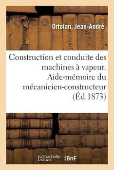 Paperback Construction Et Conduite Des Machines À Vapeur: Aide-Mémoire Du Mécanicien-Constructeur, Du Chauffeur [French] Book
