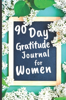 90 Day Gratitude Journal for Women : Be Grateful for 5 Things of Your Day and Start Seeing Your Life Change for Better - 1 Year/52 Weeks to Practice Gratitude Daily - 107 Pages 6 X9