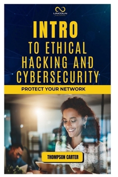 INTRO TO ETHICAL HACKING AND CYBERSECURITY: Protect Your Network
