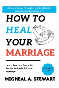 Paperback How to Heal your Marriage: Learn Practical Steps To Repair And Rebuild your Marriage Book