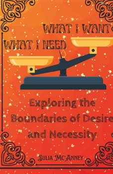 Paperback What I Want, What I Need: Exploring the Boundaries of Desire and Necessity Book