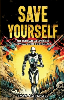Paperback Save Yourself: The Ultimate AI Uprising Survival Guide for Humans Book