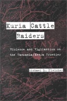 Kuria Cattle Raiders: Violence and Vigilantism on the Tanzania/Kenya Frontier