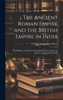 Hardcover The Ancient Roman Empire and the British Empire in India: The Diffusion of Roman and English Law Throughout the World; Two Historical Studies Book