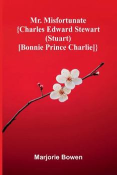 Mr. Misfortunate; {Charles Edward Stewart (Stuart) [Bonnie Prince Charlie]}