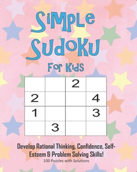 Paperback Simple Sudoku For Kids - Develop Rational Thinking, Confidence, Self-Esteem & Problem Solving Skills, 100 Puzzles with Solutions: Easy 4x4 Sudoku for Book