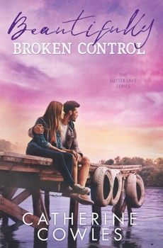 Beautifully Broken Control - Book #4 of the Sutter Lake