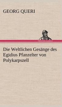 Hardcover Die Weltlichen Gesange Des Egidius Pfanzelter Von Polykarpszell [German] Book