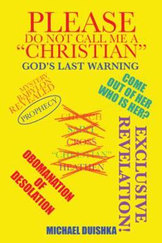 Paperback Please Do Not Call Me a Christian: Mystery Babylon Revealed Book