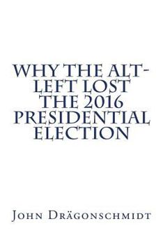 Paperback Why the Alt-Left Lost the 2016 Presidential Election Book