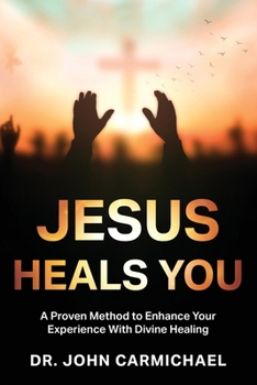 Paperback Jesus Heals You: A Proven Method to Enhance Your Experience With Divine Healing Book