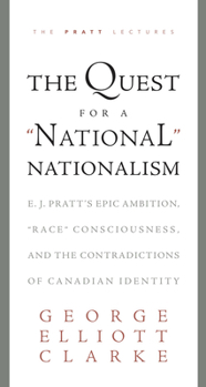 Paperback The Quest for a 'National' Nationalism: E.J. Pratt's Epic Ambition, 'Race' Consciousness, and the Contradictions of Canadian Identity Book