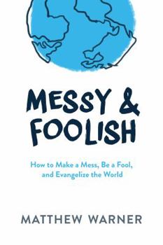 Paperback Messy & Foolish: How to Make a Mess, Be a Fool, and Evangelize the World Book