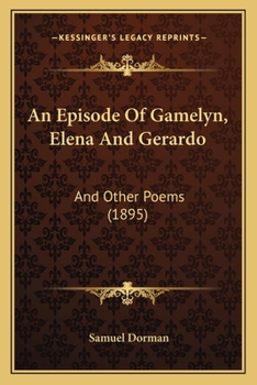 Paperback An Episode Of Gamelyn, Elena And Gerardo: And Other Poems (1895) Book