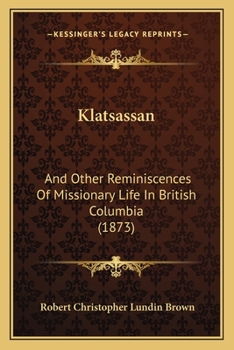 Paperback Klatsassan: And Other Reminiscences Of Missionary Life In British Columbia (1873) Book