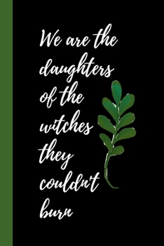 We are the daughters of the witches they couldn't burn: Notebook / Journal, Unique Great Gift Ideas for Girls Her Teens Women, 100 pages, Witch Gaia Wicca Gothic