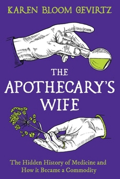 Hardcover The Apothecary's Wife: The Hidden History of Medicine and How It Became a Commodity Book