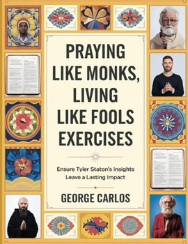Praying Like Monks, Living Like Fools Exercises: Ensure Tyler Staton's Insights Leave a Lasting Impact