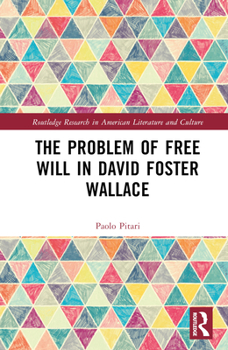 The Problem of Free Will in David Foster Wallace (Routledge Research in American Literature and Culture)