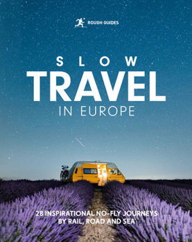 Rough Guides Slow Travel in Europe: 28 Inspirational No-Fly Journeys by Rail, Road and Sea